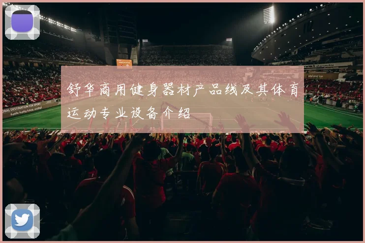 舒华商用健身器材产品线及其体育运动专业设备介绍