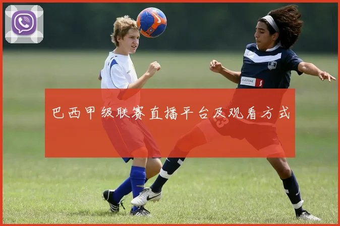 巴西甲级联赛直播平台及观看方式