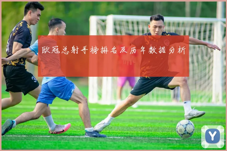欧冠总射手榜排名及历年数据分析