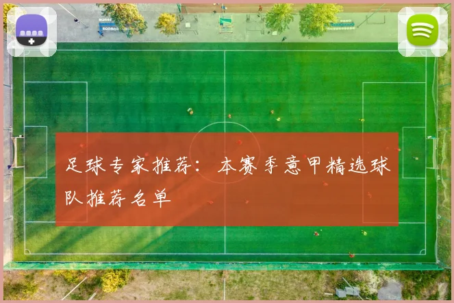 足球专家推荐:本赛季意甲精选球队推荐名单